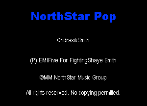 NorthStar Pop

0ndraSIkSmrm

(P) EMIFhre For Fighn'ngShaye 13me
am NormStar Musnc Group

A! nghts reserved No copying pemxted