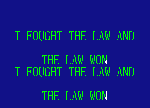 I FOUGHT THE LAW AND

THE LAW WON
I FOUGHT THE LAW AND

THE LAW WON