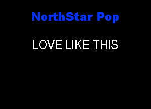 NorthStar Pop

LOVE LIKE THIS