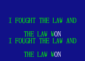 I FOUGHT THE LAW AND

THE LAW WON
I FOUGHT THE LAW AND

THE LAW WON