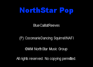 NorthStar Pop

Blue CalllatReeues

(P) CocomarieDancing SqunrrellNAFl

am NormStar Musnc Group

A! nghts reserved No copying pemxted