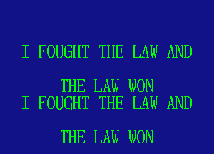 I FOUGHT THE LAW AND

THE LAW WON
I FOUGHT THE LAW AND

THE LAW WON