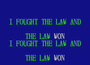 I FOUGHT THE LAW AND

THE LAW WON
I FOUGHT THE LAW AND

THE LAW WON