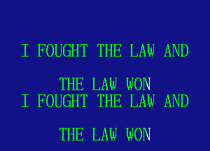 I FOUGHT THE LAW AND

THE LAW WON
I FOUGHT THE LAW AND

THE LAW WON