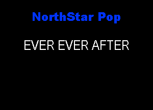 NorthStar Pop

EVER EVER AFTER