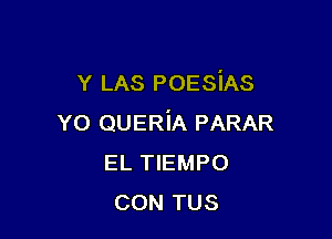 Y LAS POESiAS

Y0 QUERiA PARAR
ELTEMPO
CON TUS