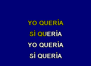 Y0 QUERiA

Si QUERiA
Y0 QUERiA
si QUERiA