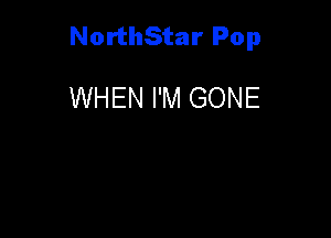 NorthStar Pop

WHEN I'M GONE