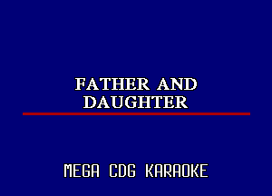 FAJHHERLAIU)
DAUGHTER

HEGH CUB KRRRUKE