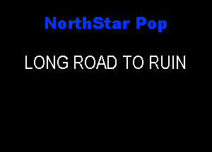 NorthStar Pop

LONG ROAD TO RUIN