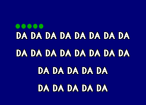 DA DA DA DA DA DA DA DA

DA DA DA DA DA DA DA DA
DA DA DA DA DA
DA DA DA DA DA