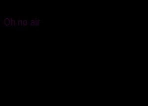 Oh no air