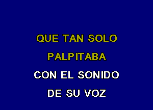 QUE TAN SOLO

PALPITABA
CON EL SONIDO
DE SU VOZ