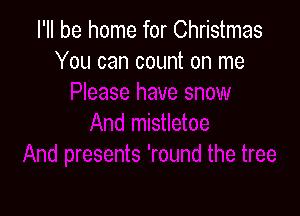 I'll be home for Christmas
You can count on me