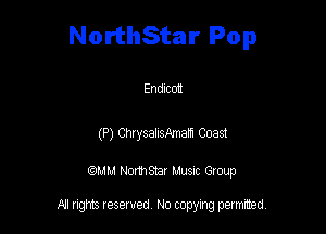 NorthStar Pop

Endlcon

(P) ChrysalisMam Coast

am NormStar Musnc Group

A! nghts reserved No copying pemxted