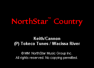 NorthStarm Country

Keitthannon
(P) Tokeco Tunes l Wacissa River

gIMM Nonhsm Musnc Gtoup Inc
All rights tesevvcd No copying permitted.