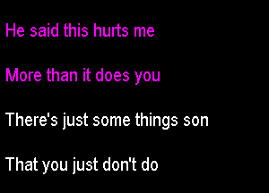 He said this hurts me

More than it does you

There's just some things son

That you just don't do