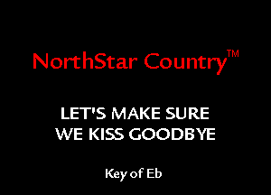 NorthStar CountryTM

LET'S MAKE SURE
WE KISS GOODBYE

Key of Eb