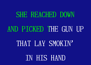 SHE REACHED DOWN
AND PICKED THE GUN UP
THAT LAY SMOKIIW
IN HIS HAND