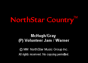 NorthStar CountryTM

McHuthGray
(P) Volunteer Jam lWarner

G) MM NonhStar Musnc Gtoup Inc
All nng reserved No coming pemted