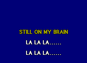 STILL ON MY BRAIN
LA LA LA ......
LA LA LA ......