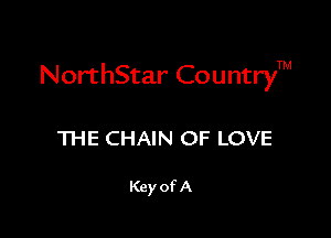 NorthStar CountryTM

THE CHAIN OF LOVE

Key of A
