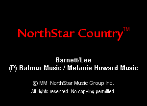 NorthStar CountryTM

BanteWLee
(P) Balmur Music I Melanie Howard Music

Q) MM NorthStar Musuc Group Inc.
All nghts reserved No copying permitted,