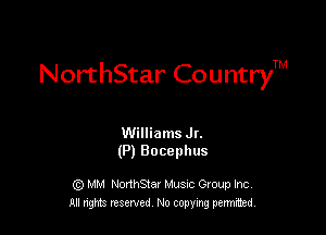 NorthStar CountryTM

Williams Jr.
(P) Bocephus

G) MM NonhStar Musnc Gtoup Inc
All nng reserved No coming pemted