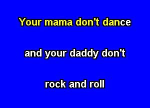 Your mama don't dance

and your daddy don't

rock and roll