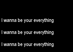 I wanna be your everything

I wanna be your everything

lwanna be your everything