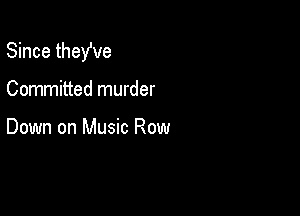 Since theYve

Committed murder

Down on Music Row