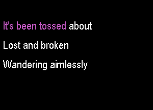 Ifs been tossed about

Lost and broken

Wandering aimlessly