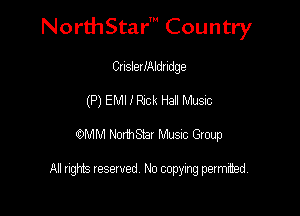 Nord-IStarm Country

Cnsbedmtdge
(P) EMI I Rick Hall Musnc
QJMM NorihStar Music Group

All ughts reserved. No copying patmitted.