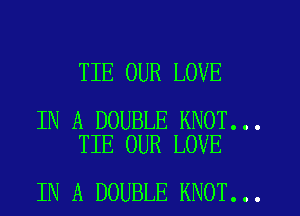TIE OUR LOVE

IN A DOUBLE KNOT...
TIE OUR LOVE

IN A DOUBLE KNOT...