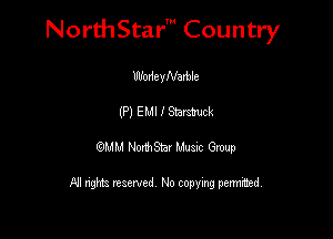 NorthStar' Country

WodevNarble
(P) EMI I Stamck
emu rmw Lame Gtwp

FJI nghts reserved No copying permuted,
