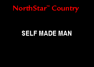 NorthStar' Country

SELF MADE MAN