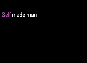 Self made man