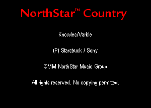 NorthStar' Country

KnowlcaNarble
(P) Snmck I Sony
QMLI rmam lluasc Gtwp

FJI nghts reserved No copying permuted,