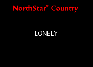 NorthStar' Country

LONELY