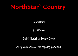 NorthStar' Country

Deanmece
(P) Warner
QMM NorthStar Musxc Group

All rights reserved No copying permithed,