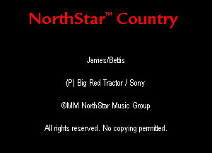 NorthStar' Country

JamcafBem
(P) 339 Red Tram! I Sony
QMM NorthStar Musxc Group

All rights reserved No copying permithed,