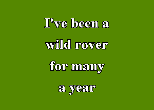 I've been a

wild rover

for many

a year