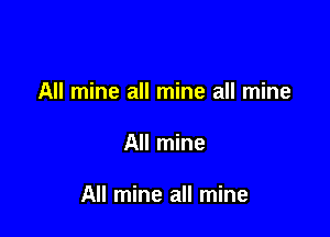 All mine all mine all mine

All mine

All mine all mine