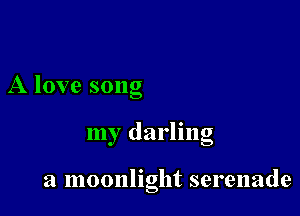 A love song

my darling

a moonlight serenade