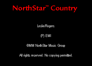 NorthStar' Country

lxahchogm
(P) EMI
QMM NorthStar Musxc Group

All rights reserved No copying permithed,
