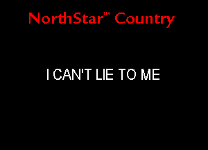 Nord-IStarm Country

I CAN'T LIE TO ME