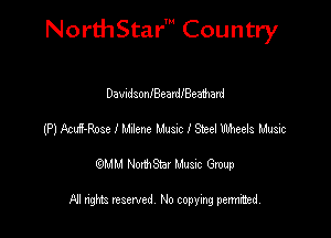 NorthStar' Country

DawdsonfBeardlBeahard
(P) M-Rose I Mime Mum I 9.29! Wreck Music
emu NorthStar Music Group

All rights reserved No copying permithed