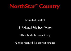NorthStar' Country

Kcnnednynkpmck
(P) thcrtel-Polanm I Warner
QMM NorthStar Musxc Group

All rights reserved No copying permithed,