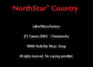 NorthStar' Country

MedMayofUndaey
(P) Cenert-BMG lDreamwmks
QMM NorthStar Musxc Group

All rights reserved No copying permithed,