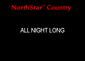 NorthStar' Country

ALL NIGHT LONG